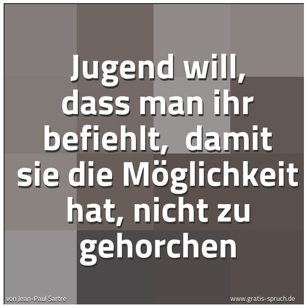 Spruchbild mit dem Text 'Jugend will, dass man ihr befiehlt, 
damit sie die Möglichkeit hat, nicht zu gehorchen'