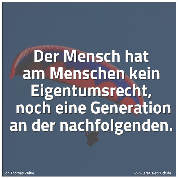 Spruchbild mit dem Text 'Der Mensch hat am Menschen kein Eigentumsrecht, 
noch eine Generation an der nachfolgenden.'