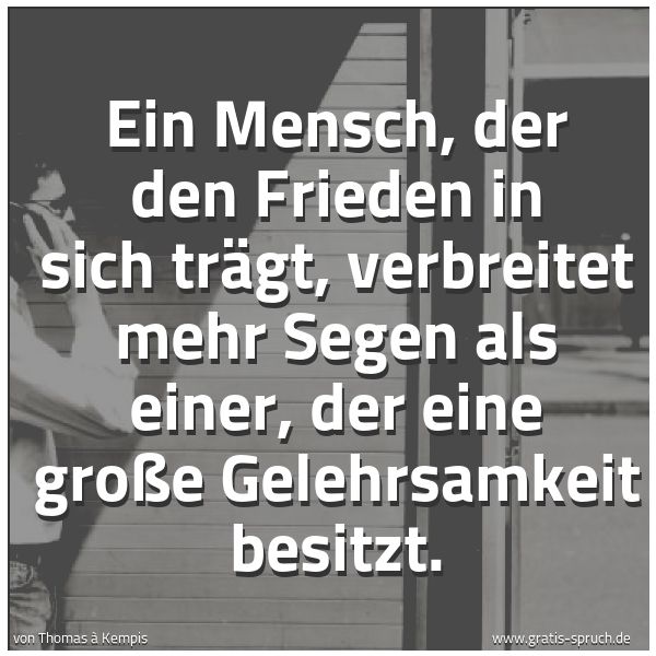 Spruchbild mit dem Text 'Ein Mensch, der den Frieden in sich trägt,
verbreitet mehr Segen als einer,
der eine große Gelehrsamkeit besitzt.'