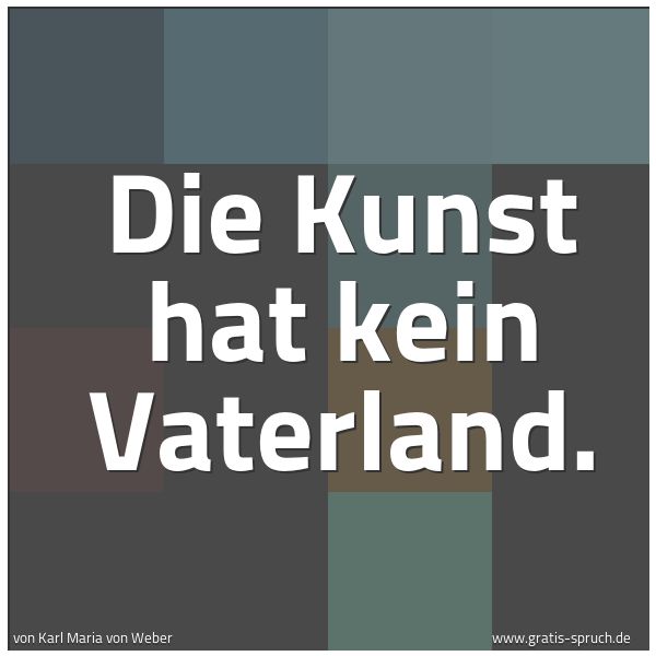 Spruchbild mit dem Text 'Die Kunst hat kein Vaterland.
 '