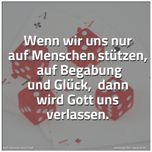 Spruchbild mit dem Text 'Wenn wir uns nur auf Menschen stützen, 
auf Begabung und Glück, 
dann wird Gott uns verlassen.'