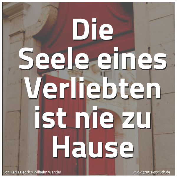 Spruchbild mit dem Text 'Die Seele eines Verliebten ist nie zu Hause'