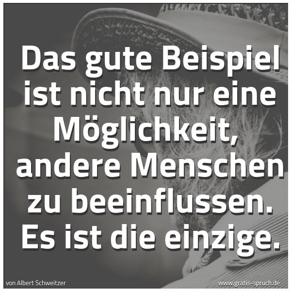 Spruchbild mit dem Text 'Das gute Beispiel ist nicht nur eine Möglichkeit, 
andere Menschen zu beeinflussen. Es ist die einzige. '