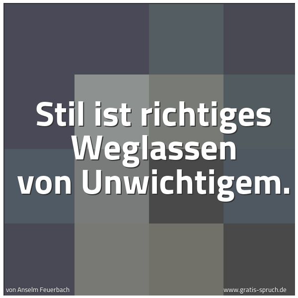 Spruchbild mit dem Text 'Stil ist richtiges Weglassen von Unwichtigem.
 
'
