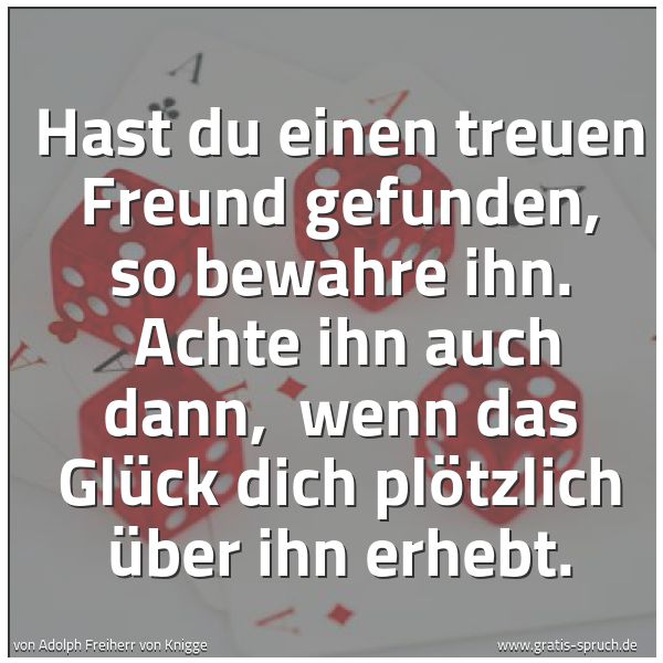 Spruchbild mit dem Text 'Hast du einen treuen Freund gefunden, so bewahre ihn. 
Achte ihn auch dann, 
wenn das Glück dich plötzlich über ihn erhebt.'