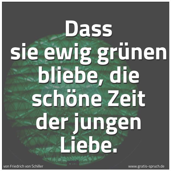 Spruchbild mit dem Text 'Dass sie ewig grünen bliebe,
die schöne Zeit der jungen Liebe.'