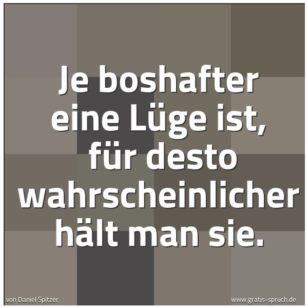 Spruchbild mit dem Text 'Je boshafter eine Lüge ist, 
für desto wahrscheinlicher hält man sie.'