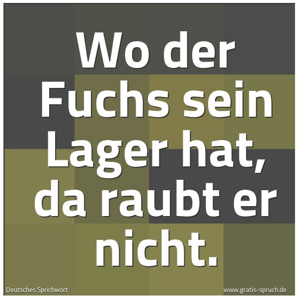 Spruchbild mit dem Text 'Wo der Fuchs sein Lager hat, da raubt er nicht.'