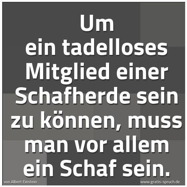 Spruchbild mit dem Text 'Um ein tadelloses Mitglied einer Schafherde sein zu können, muss man vor allem ein Schaf sein.'