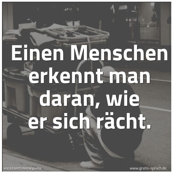 Spruchbild mit dem Text 'Einen Menschen erkennt man daran,
wie er sich rächt. '