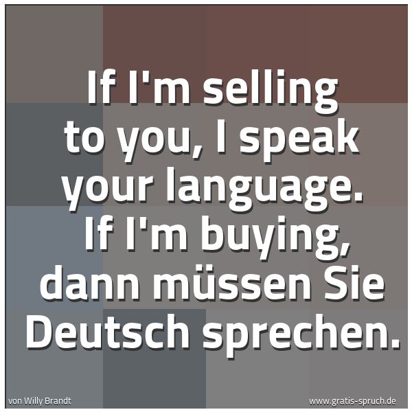 Spruchbild mit dem Text 'If I'm selling to you, I speak your language.  
If I'm buying, dann müssen Sie Deutsch sprechen.'