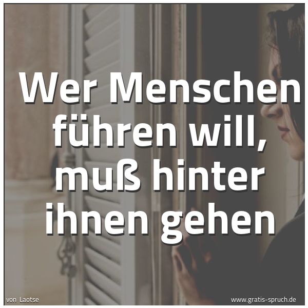Spruchbild mit dem Text 'Wer Menschen führen will,
muß hinter ihnen gehen'