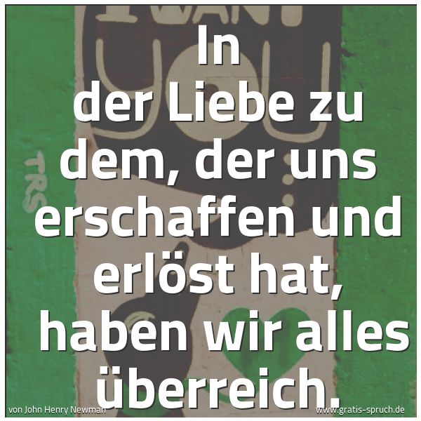 Spruchbild mit dem Text 'In der Liebe zu dem, der uns erschaffen und erlöst hat, 
haben wir alles überreich.'