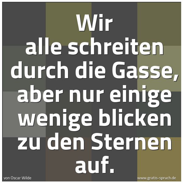 Spruchbild mit dem Text 'Wir alle schreiten durch die Gasse,
aber nur einige wenige blicken zu den Sternen auf.'
