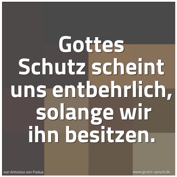 Spruchbild mit dem Text 'Gottes Schutz scheint uns entbehrlich, 
solange wir ihn besitzen. '