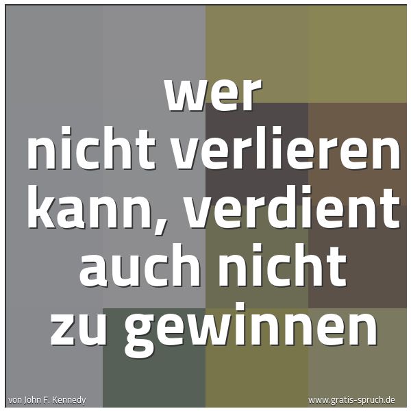 Spruchbild mit dem Text 'wer nicht verlieren kann,
verdient auch nicht zu gewinnen'