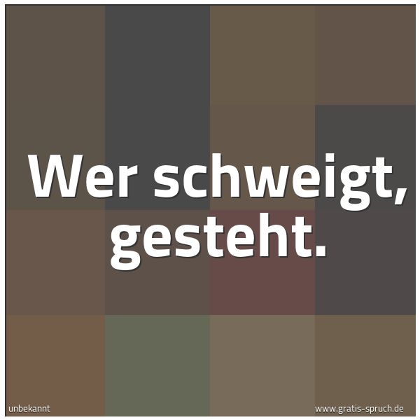 Spruchbild mit dem Text 'Wer schweigt, gesteht. '