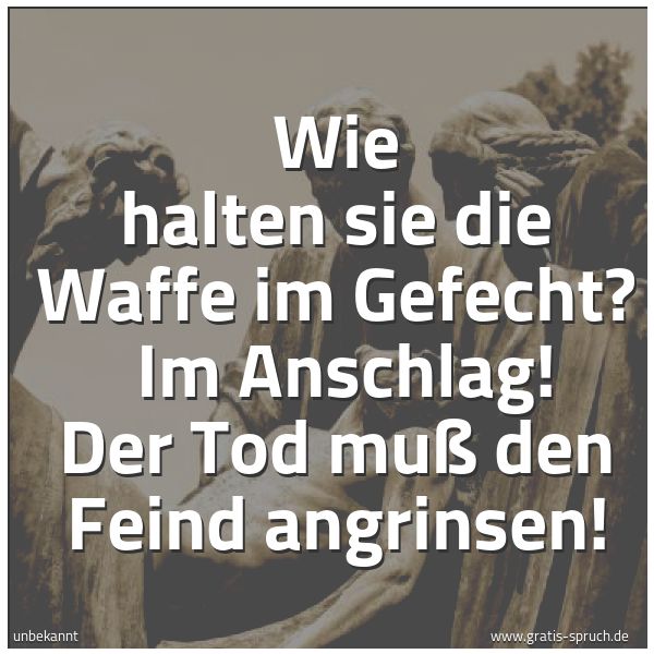 Spruchbild mit dem Text 'Wie halten sie die Waffe im Gefecht? 
Im Anschlag! Der Tod muß den Feind angrinsen!'