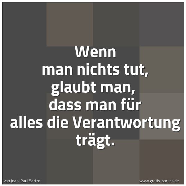 Spruchbild mit dem Text 'Wenn man nichts tut, glaubt man, 
dass man für alles die Verantwortung trägt.'