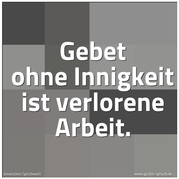 Spruchbild mit dem Text 'Gebet ohne  Innigkeit
ist verlorene Arbeit.'