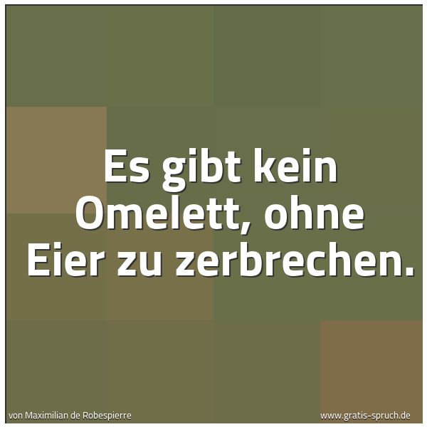 Spruchbild mit dem Text 'Es gibt kein Omelett,
ohne Eier zu zerbrechen.
'