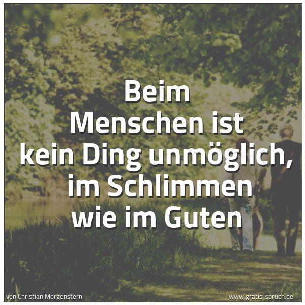 Spruchbild mit dem Text 'Beim Menschen ist kein Ding unmöglich, 
im Schlimmen wie im Guten'