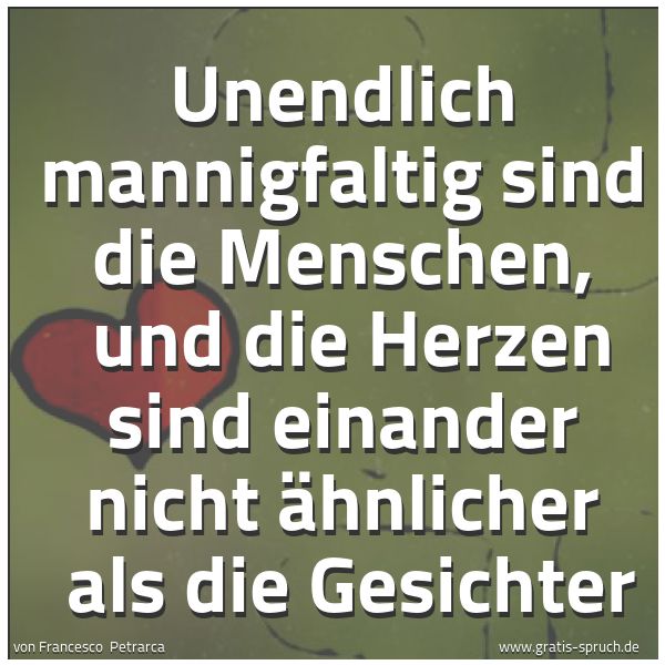 Spruchbild mit dem Text 'Unendlich mannigfaltig sind die Menschen, 
und die Herzen sind einander nicht ähnlicher 
als die Gesichter'