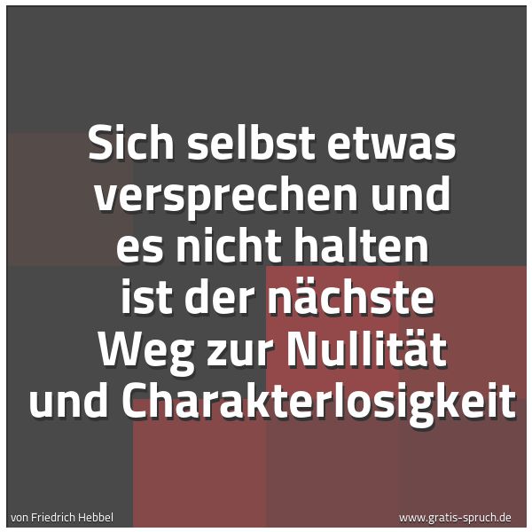Spruchbild mit dem Text 'Sich selbst etwas versprechen und es nicht halten 
ist der nächste Weg zur Nullität und Charakterlosigkeit'