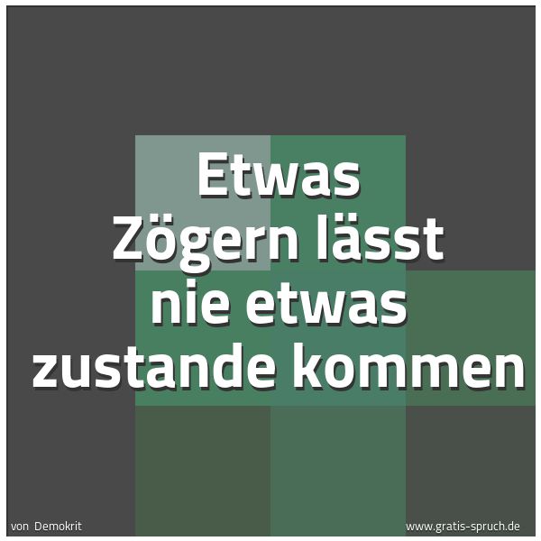 Spruchbild mit dem Text 'Etwas Zögern lässt nie etwas zustande kommen'