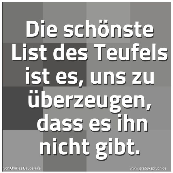 Spruchbild mit dem Text 'Die schönste List des Teufels ist es, uns zu überzeugen, 
dass es ihn nicht gibt.'