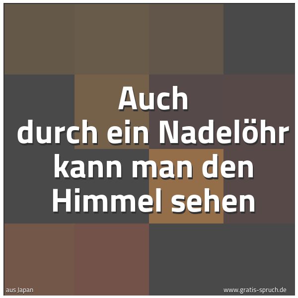 Spruchbild mit dem Text 'Auch durch ein Nadelöhr kann man den Himmel sehen'