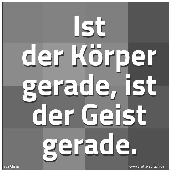 Spruchbild mit dem Text 'Ist der Körper gerade, ist der Geist gerade.'