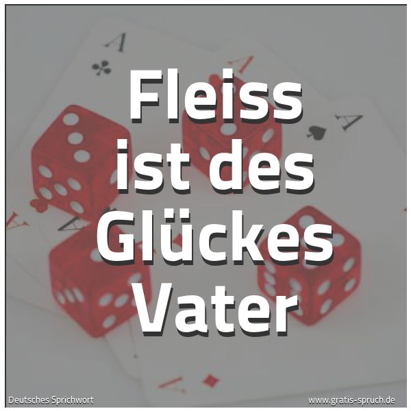 Spruchbild mit dem Text 'Fleiss ist des Glückes Vater'