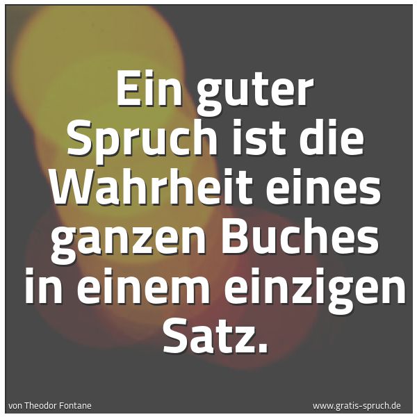 Spruchbild mit dem Text 'Ein guter Spruch
ist die Wahrheit eines ganzen Buches
in einem einzigen Satz.'