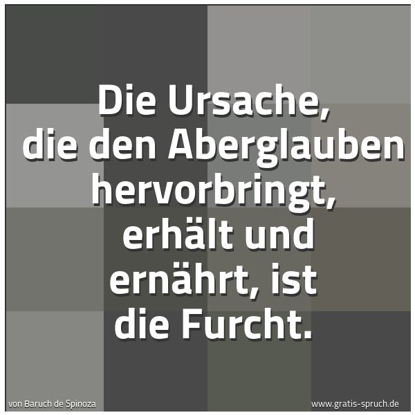 Spruchbild mit dem Text 'Die Ursache, die den Aberglauben hervorbringt, 
erhält und ernährt, ist die Furcht.'