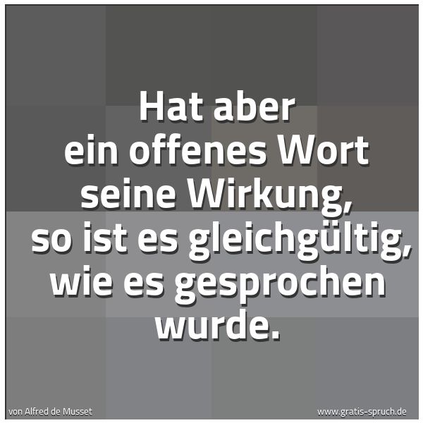 Spruchbild mit dem Text 'Hat aber ein offenes Wort seine Wirkung, 
so ist es gleichgültig, wie es gesprochen wurde.'