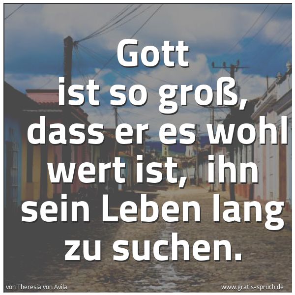 Spruchbild mit dem Text 'Gott ist so groß, 
dass er es wohl wert ist, 
ihn sein Leben lang zu  suchen.'