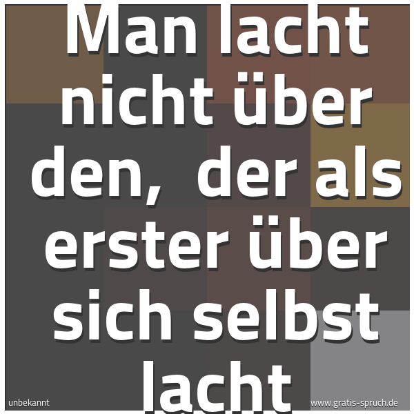 Spruchbild mit dem Text 'Man lacht nicht über den, 
der als erster über sich selbst lacht'
