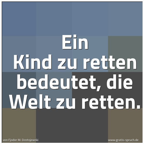 Spruchbild mit dem Text 'Ein Kind zu retten bedeutet, die Welt zu retten.'