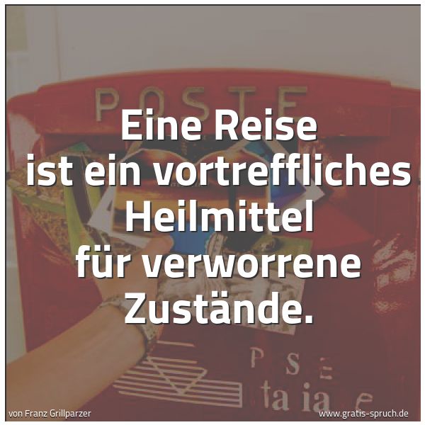 Spruchbild mit dem Text 'Eine Reise ist ein vortreffliches Heilmittel für verworrene Zustände.
 '