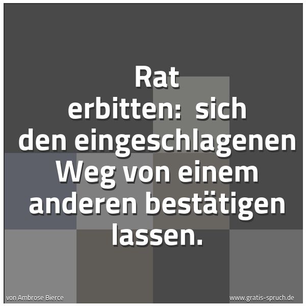 Spruchbild mit dem Text 'Rat erbitten: 
sich den eingeschlagenen Weg von einem anderen bestätigen lassen. '