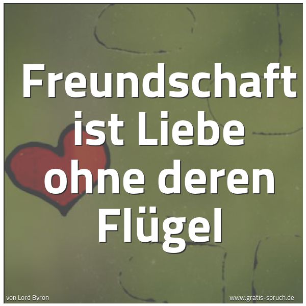 Spruchbild mit dem Text 'Freundschaft
ist Liebe ohne deren Flügel'