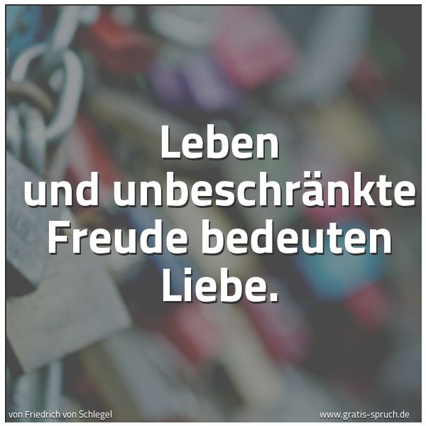 Spruchbild mit dem Text 'Leben und unbeschränkte Freude bedeuten Liebe.'