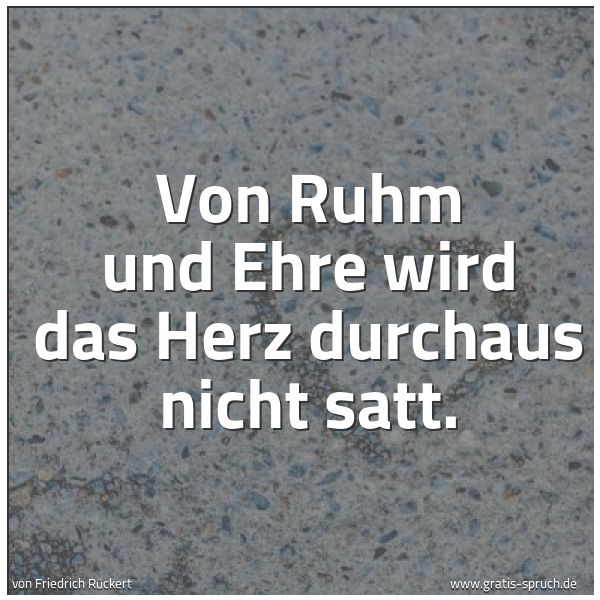 Spruchbild mit dem Text 'Von Ruhm und Ehre wird das Herz durchaus nicht satt.'
