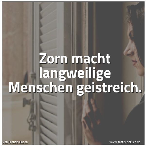 Spruchbild mit dem Text 'Zorn macht langweilige Menschen geistreich.'