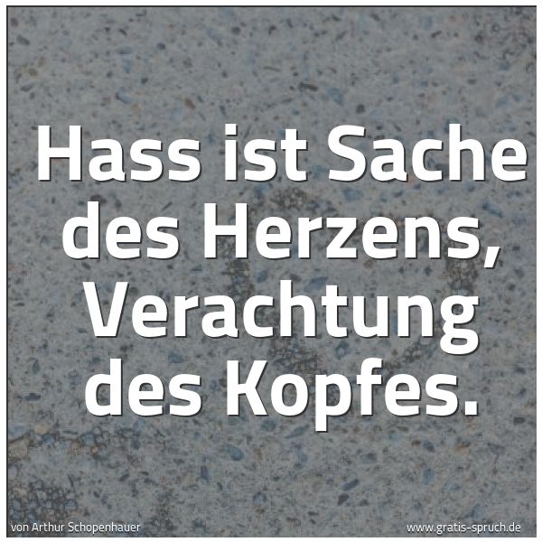 Spruchbild mit dem Text 'Hass ist Sache des Herzens, Verachtung des Kopfes.'