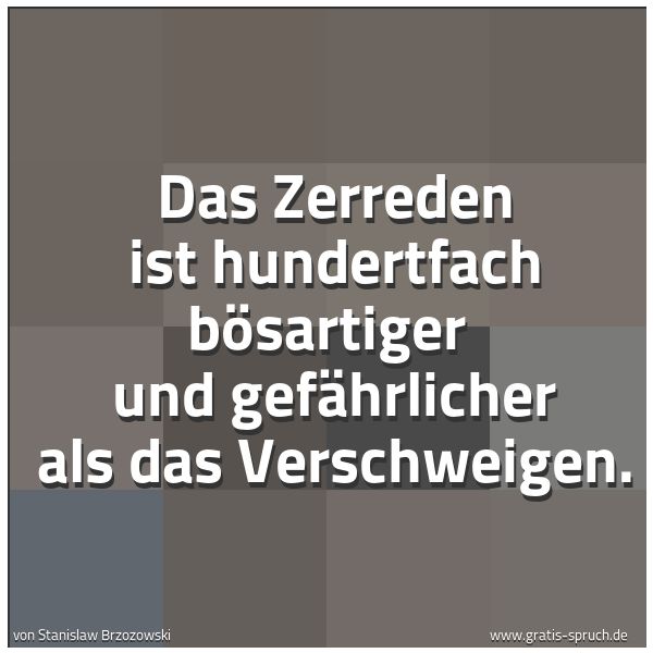 Spruchbild mit dem Text 'Das Zerreden ist hundertfach bösartiger 
und gefährlicher als das Verschweigen.'