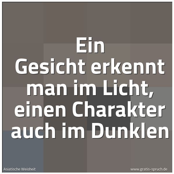 Spruchbild mit dem Text 'Ein Gesicht erkennt man im Licht,
einen Charakter auch im Dunklen'