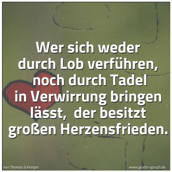 Spruchbild mit dem Text 'Wer sich weder durch Lob verführen, 
noch durch Tadel in Verwirrung bringen lässt, 
der besitzt großen Herzensfrieden.'