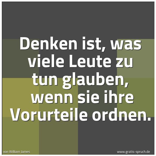 Spruchbild mit dem Text 'Denken ist, was viele Leute zu tun glauben, 
wenn sie ihre Vorurteile ordnen.'
